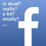 facebook is dead...